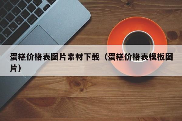 蛋糕价格表图片素材下载（蛋糕价格表模板图片）