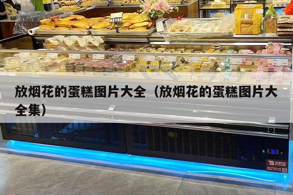放烟花的蛋糕图片大全（放烟花的蛋糕图片大全集）