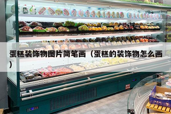 蛋糕装饰物图片简笔画（蛋糕的装饰物怎么画）