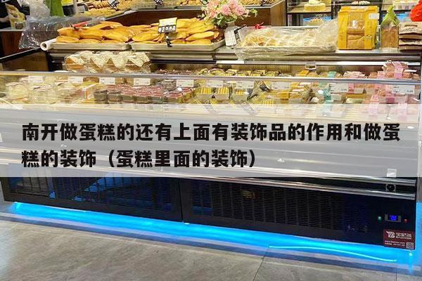 南开做蛋糕的还有上面有装饰品的作用和做蛋糕的装饰（蛋糕里面的装饰）