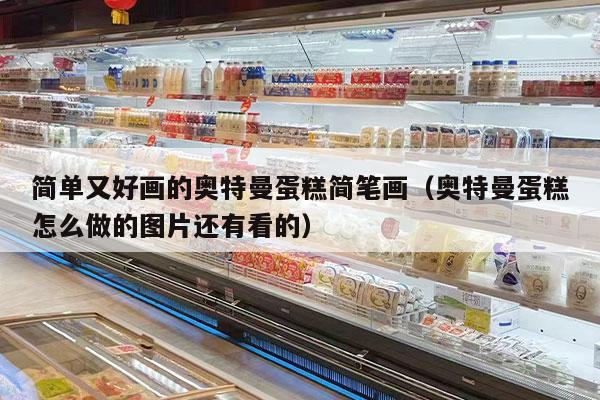 简单又好画的奥特曼蛋糕简笔画（奥特曼蛋糕怎么做的图片还有看的）