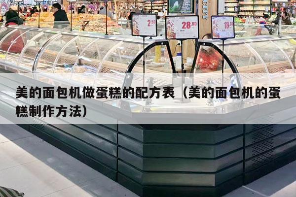 美的面包机做蛋糕的配方表（美的面包机的蛋糕制作方法）