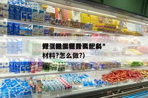 做蛋糕需要什么配料*
好（做蛋糕需要什么材料?怎么做?）