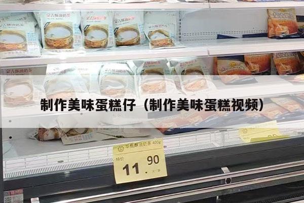 制作美味蛋糕仔（制作美味蛋糕视频）