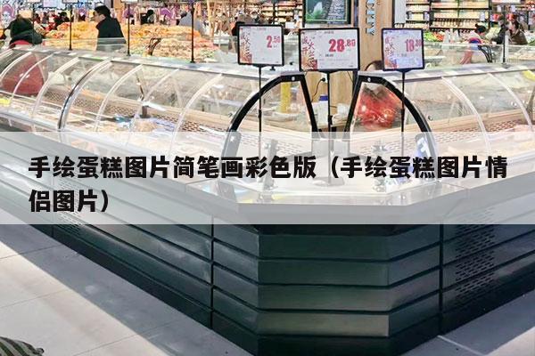 手绘蛋糕图片简笔画彩色版（手绘蛋糕图片情侣图片）
