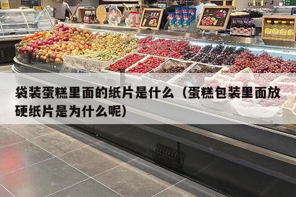 袋装蛋糕里面的纸片是什么（蛋糕包装里面放硬纸片是为什么呢）