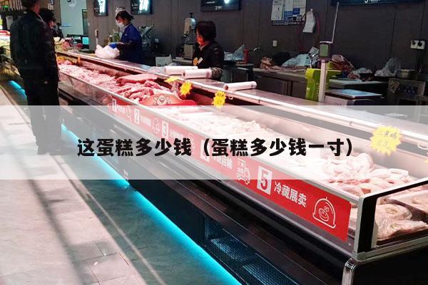 这蛋糕多少钱（蛋糕多少钱一寸）