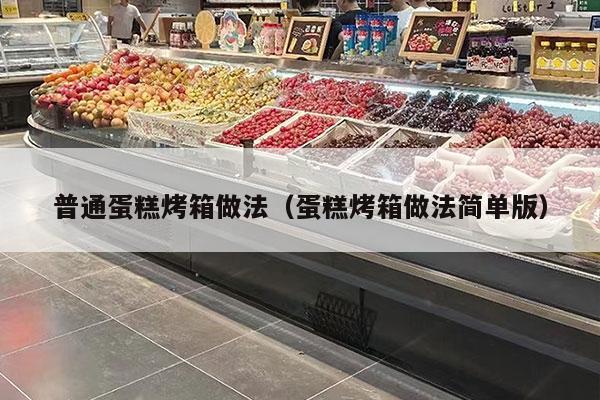 普通蛋糕烤箱做法（蛋糕烤箱做法简单版）