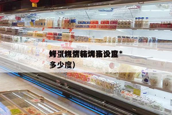 烤蛋糕烤箱调多少度*
好（烤蛋糕烤箱设置多少度）