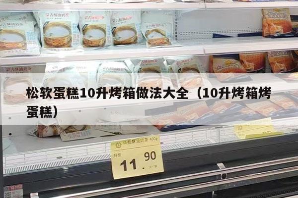 松软蛋糕10升烤箱做法大全（10升烤箱烤蛋糕）