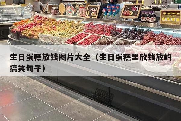 生日蛋糕放钱图片大全（生日蛋糕里放钱放的搞笑句子）