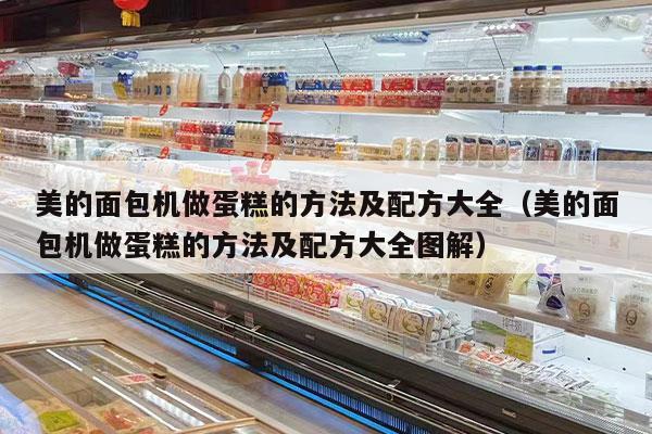 美的面包机做蛋糕的方法及配方大全（美的面包机做蛋糕的方法及配方大全图解）