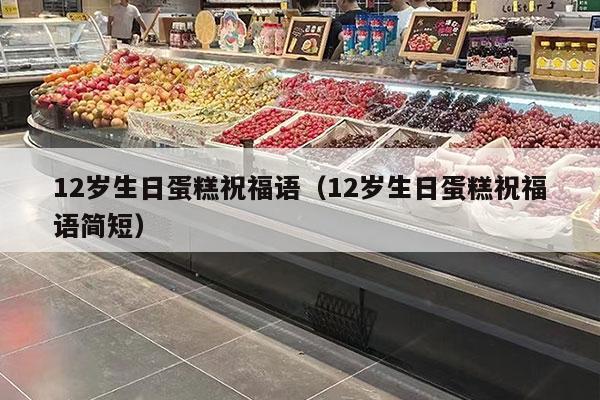 12岁生日蛋糕祝福语（12岁生日蛋糕祝福语简短）